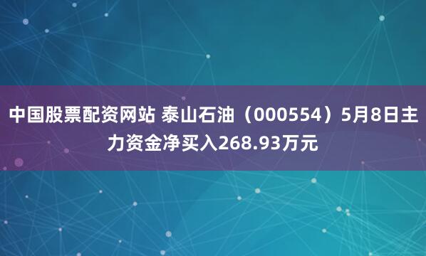 中国股票配资网站 泰山石油（000554）5月8日主力资金净买入268.93万元